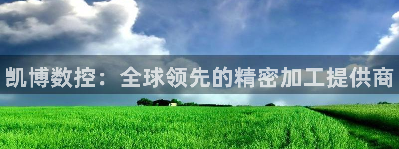天辰娱乐60447：凯博数控：全球领先的精密加工提供商